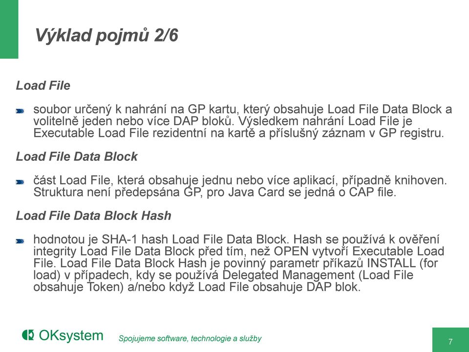 Load File Data Block část Load File, která obsahuje jednu nebo více aplikací, případně knihoven. Struktura není předepsána GP, pro Java Card se jedná o CAP file.