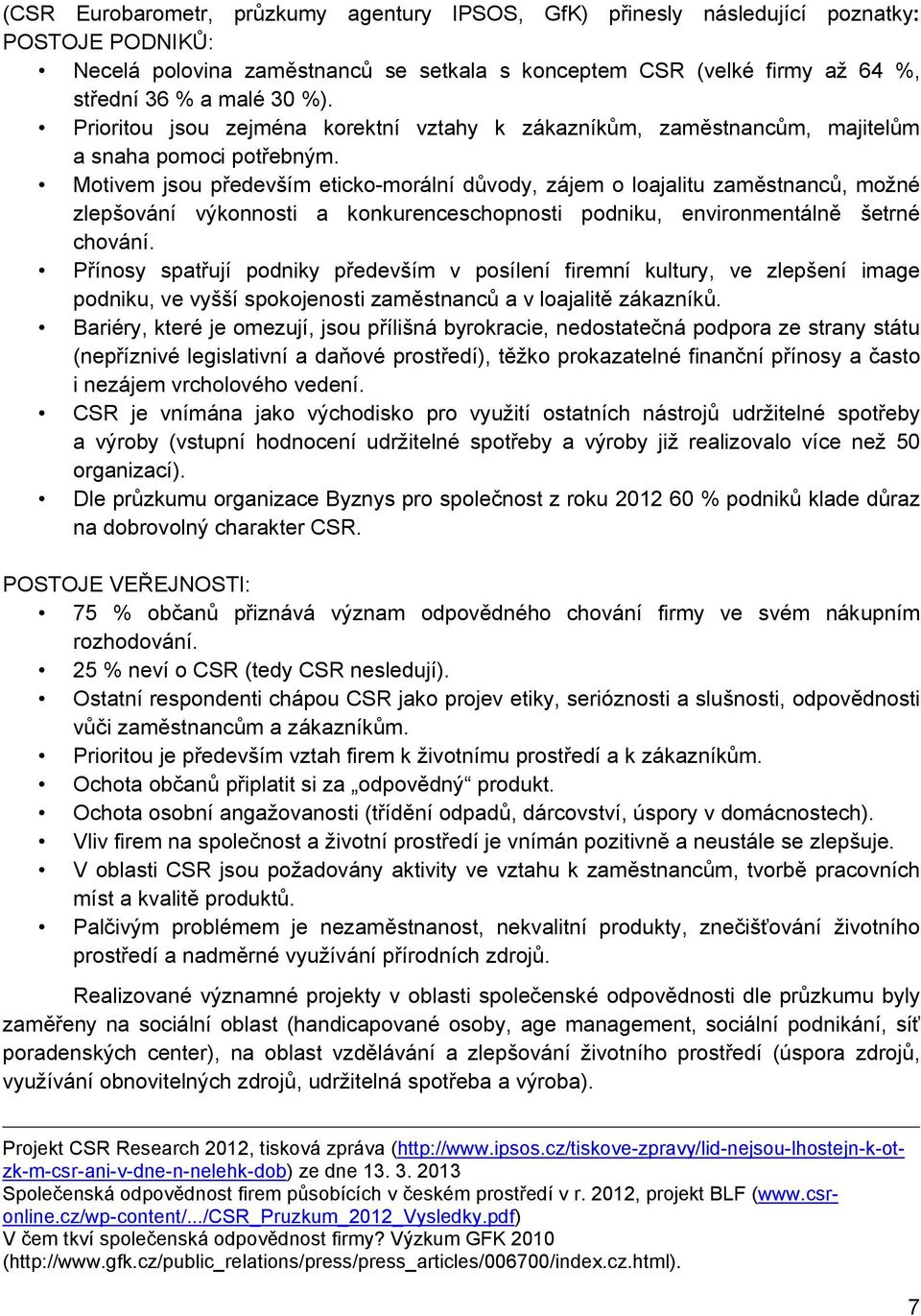 Motivem jsou především eticko-morální důvody, zájem o loajalitu zaměstnanců, možné zlepšování výkonnosti a konkurenceschopnosti podniku, environmentálně šetrné chování.