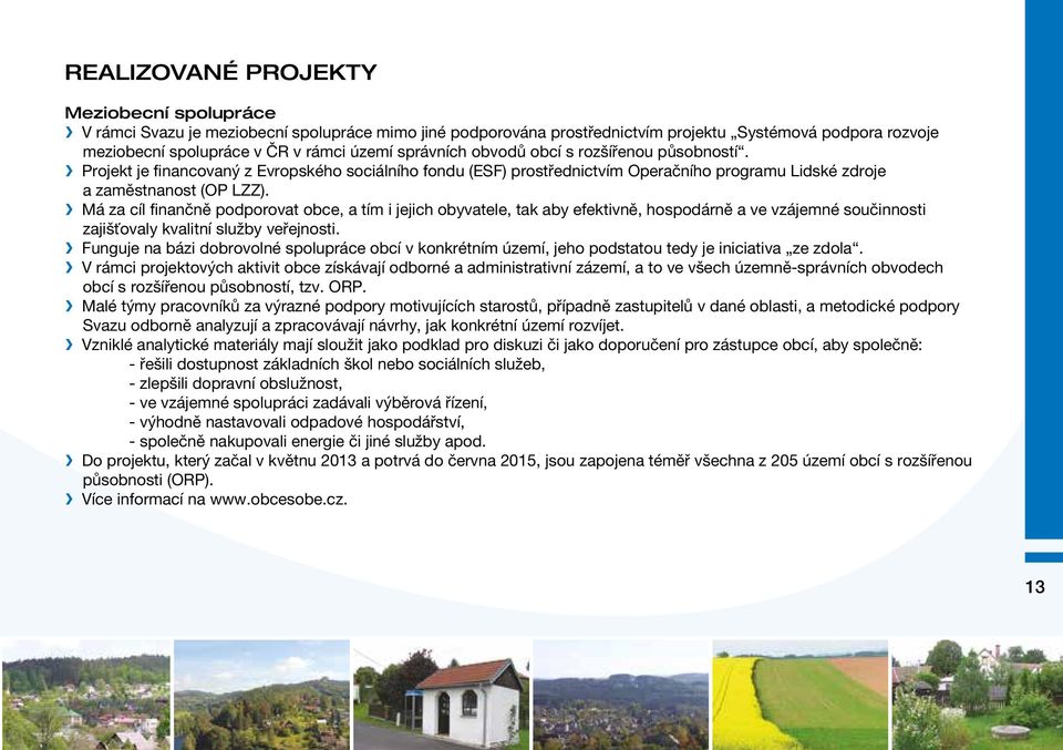 Má za cíl finančně podporovat obce, a tím i jejich obyvatele, tak aby efektivně, hospodárně a ve vzájemné součinnosti zajišťovaly kvalitní služby veřejnosti.