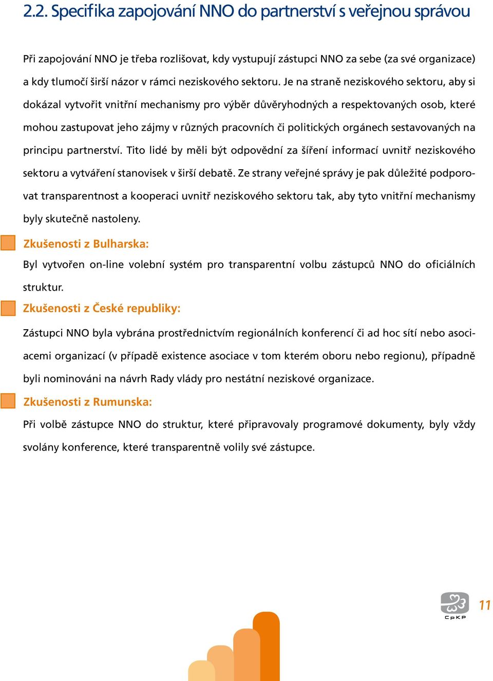 Je na straně neziskového sektoru, aby si dokázal vytvořit vnitřní mechanismy pro výběr důvěryhodných a respektovaných osob, které mohou zastupovat jeho zájmy v různých pracovních či politických