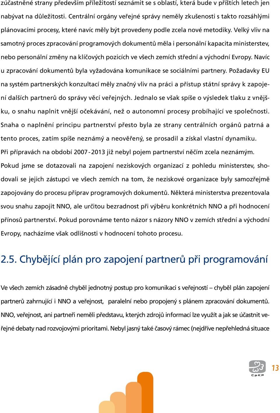 Velký vliv na samotný proces zpracování programových dokumentů měla i personální kapacita ministerstev, nebo personální změny na klíčových pozicích ve všech zemích střední a východní Evropy.