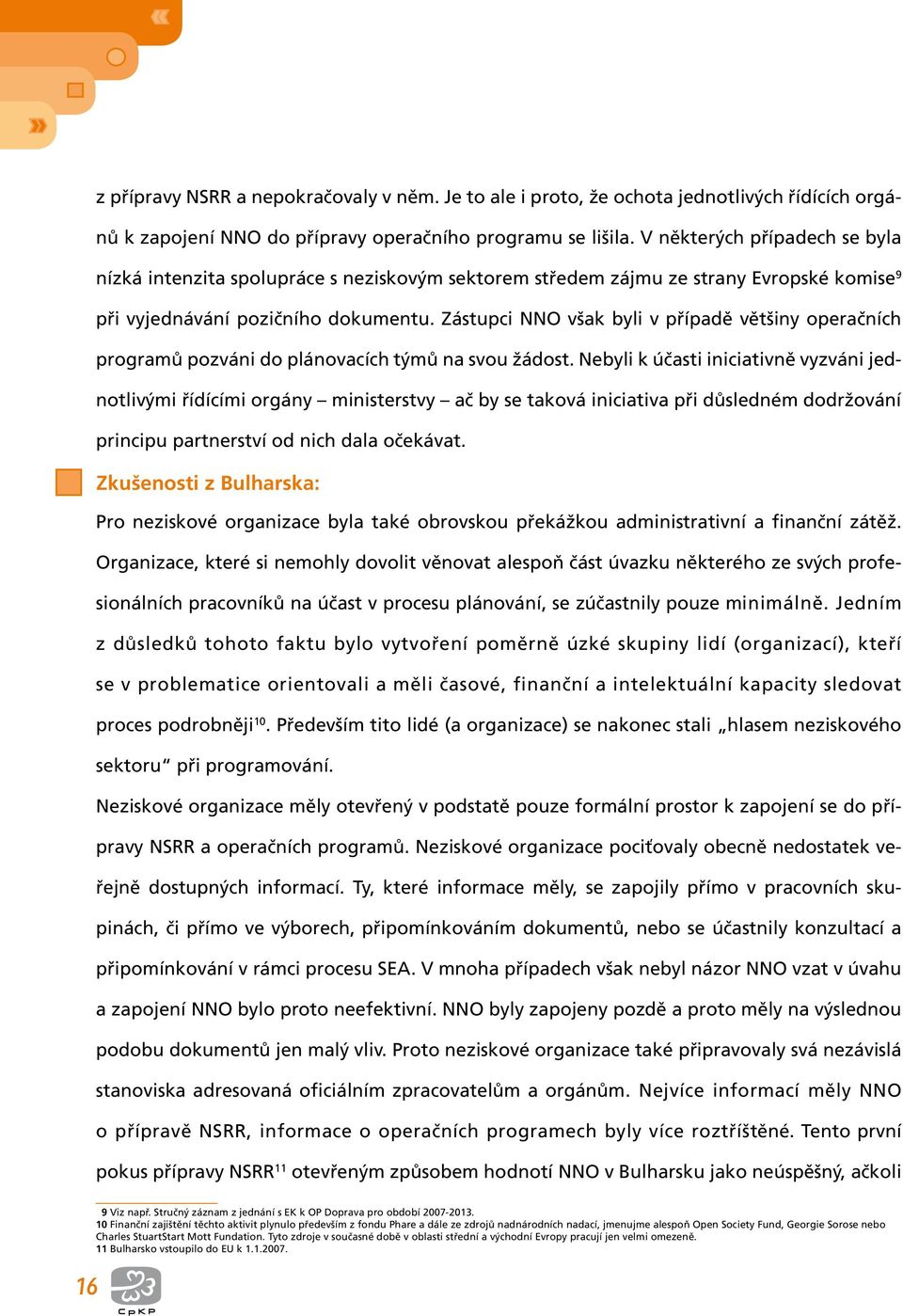 Zástupci NNO však byli v případě většiny operačních programů pozváni do plánovacích týmů na svou žádost.