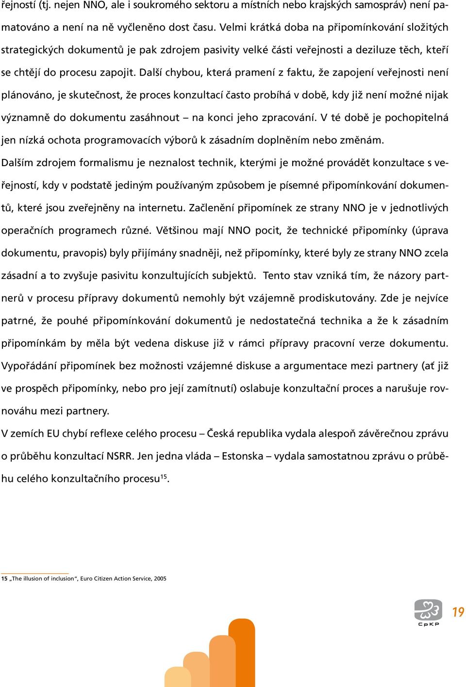 Další chybou, která pramení z faktu, že zapojení veřejnosti není plánováno, je skutečnost, že proces konzultací často probíhá v době, kdy již není možné nijak významně do dokumentu zasáhnout na konci