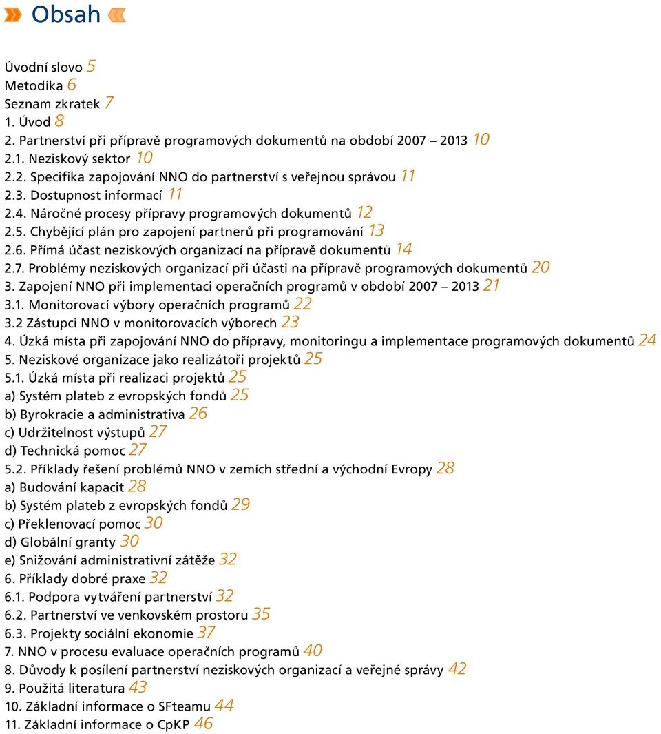 Přímá účast neziskových organizací na přípravě dokumentů 14 2.7. Problémy neziskových organizací při účasti na přípravě programových dokumentů 20 3.