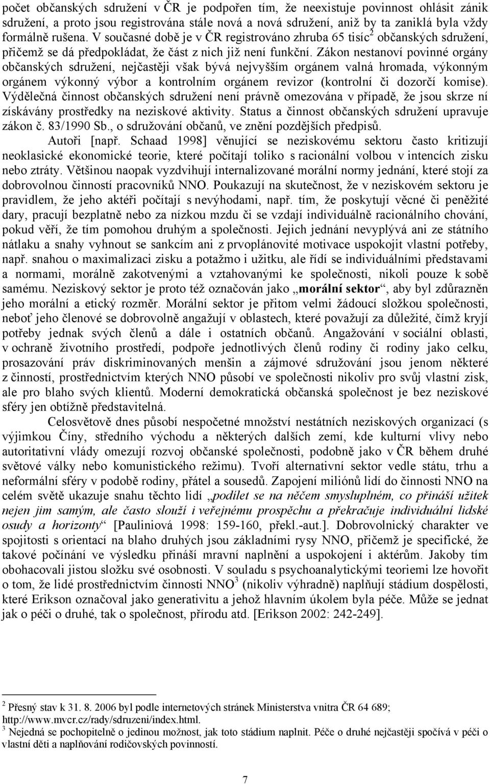 Zákon nestanoví povinné orgány občanských sdružení, nejčastěji však bývá nejvyšším orgánem valná hromada, výkonným orgánem výkonný výbor a kontrolním orgánem revizor (kontrolní či dozorčí komise).