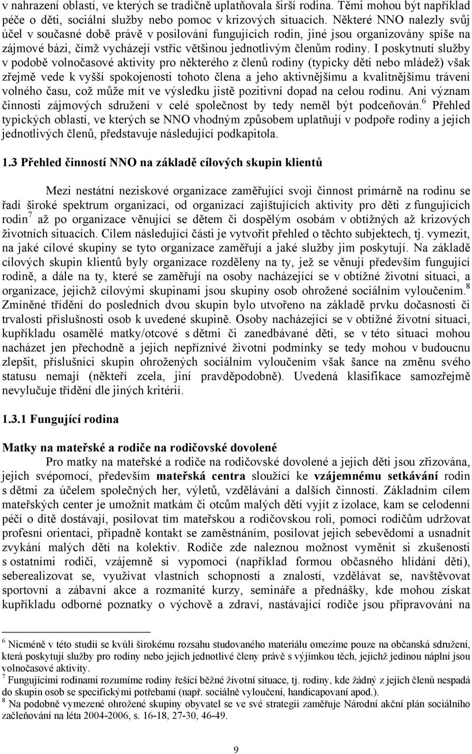 I poskytnutí služby v podobě volnočasové aktivity pro některého z členů rodiny (typicky děti nebo mládež) však zřejmě vede k vyšší spokojenosti tohoto člena a jeho aktivnějšímu a kvalitnějšímu