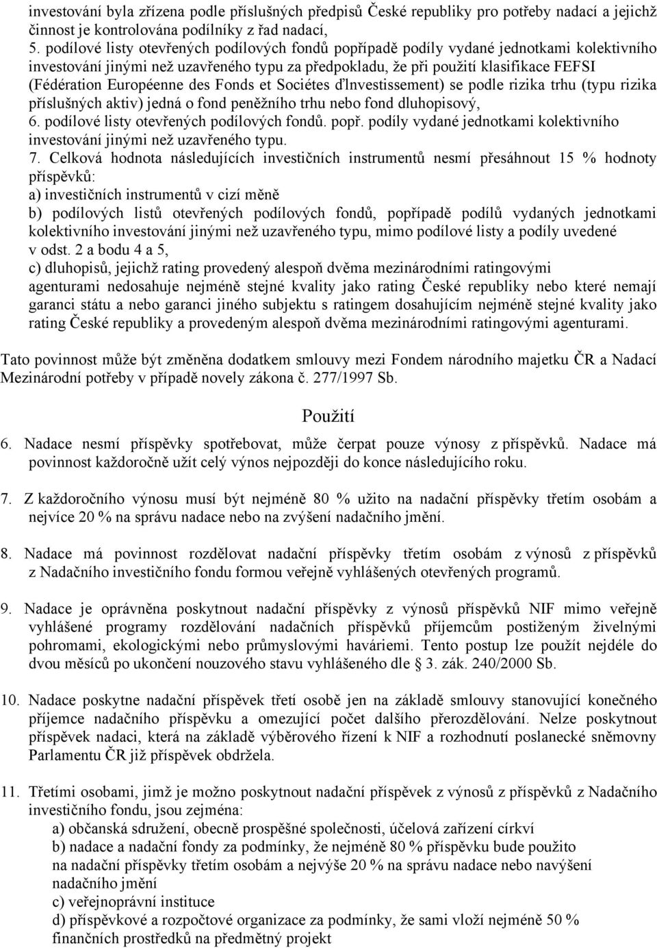 Européenne des Fonds et Sociétes ďlnvestissement) se podle rizika trhu (typu rizika příslušných aktiv) jedná o fond peněžního trhu nebo fond dluhopisový, 6. podílové listy otevřených podílových fondů.