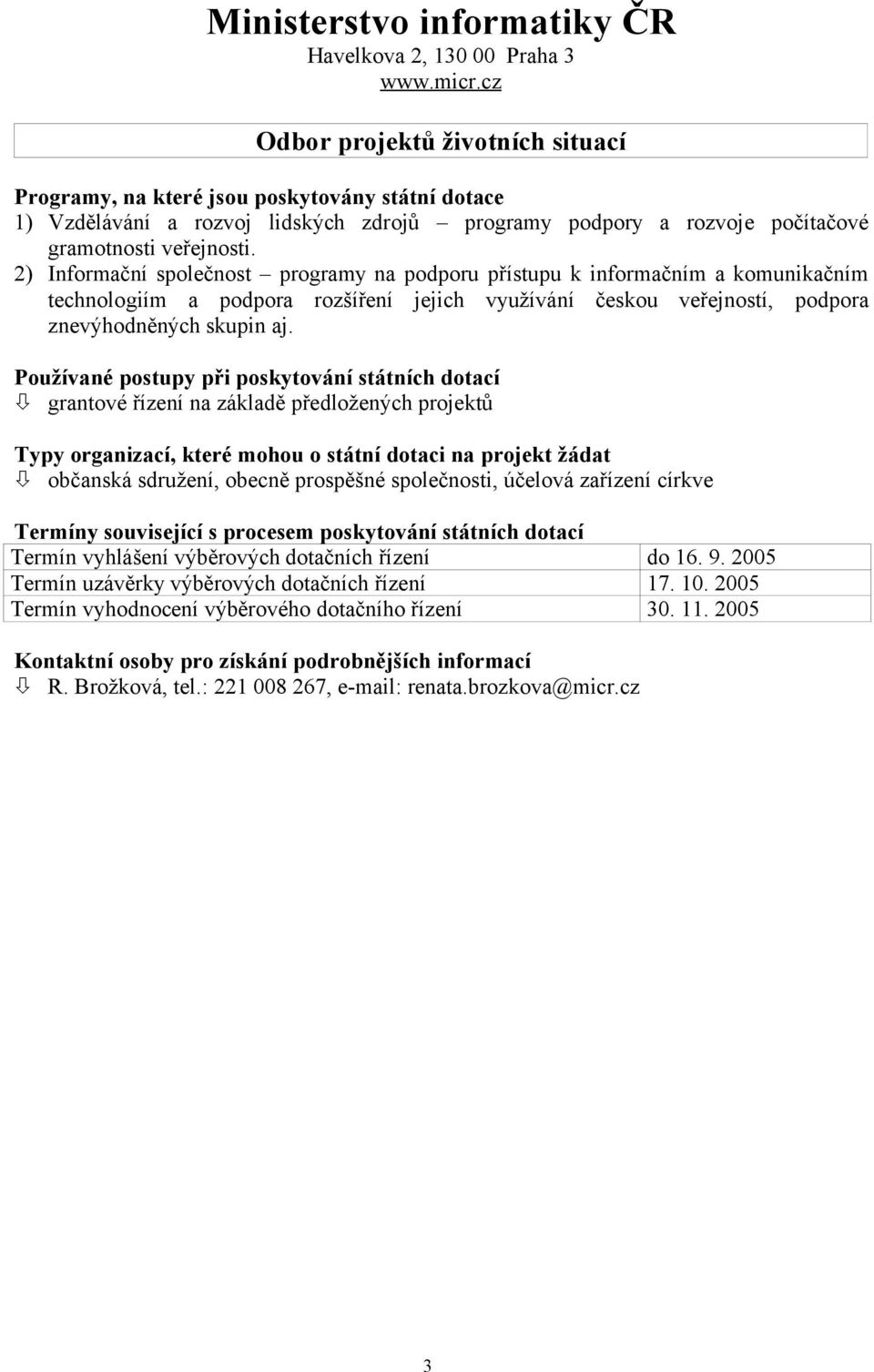 2) Informační společnost programy na podporu přístupu k informačním a komunikačním technologiím a podpora rozšíření jejich využívání českou veřejností, podpora znevýhodněných skupin aj.