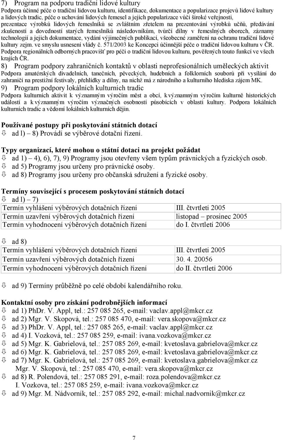 řemeslníků následovníkům, tvůrčí dílny v řemeslných oborech, záznamy technologií a jejich dokumentace, vydání výjimečných publikací, všeobecné zaměření na ochranu tradiční lidové kultury zejm.