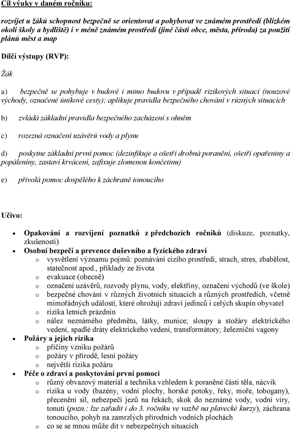 pravidla bezpečnéh zacházení s hněm c) rzezná značení uzávěrů vdy a plynu d) pskytne základní první pmc (dezinfikuje a šetří drbná pranění, šetří pařeniny a ppáleniny, zastaví krvácení, zafixuje