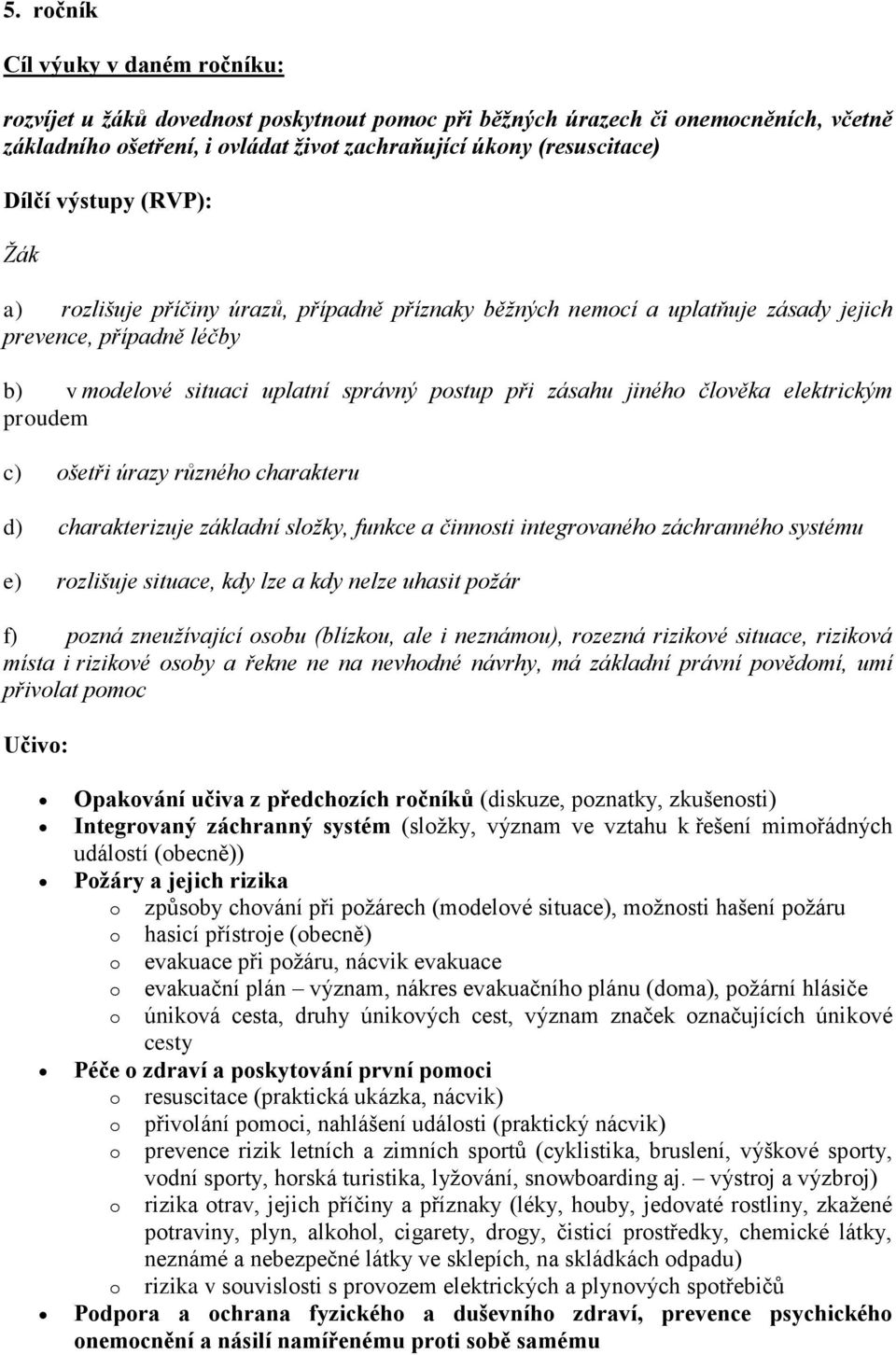 charakteru d) charakterizuje základní slžky, funkce a činnsti integrvanéh záchrannéh systému e) rzlišuje situace, kdy lze a kdy nelze uhasit pžár f) pzná zneužívající sbu (blízku, ale i neznámu),