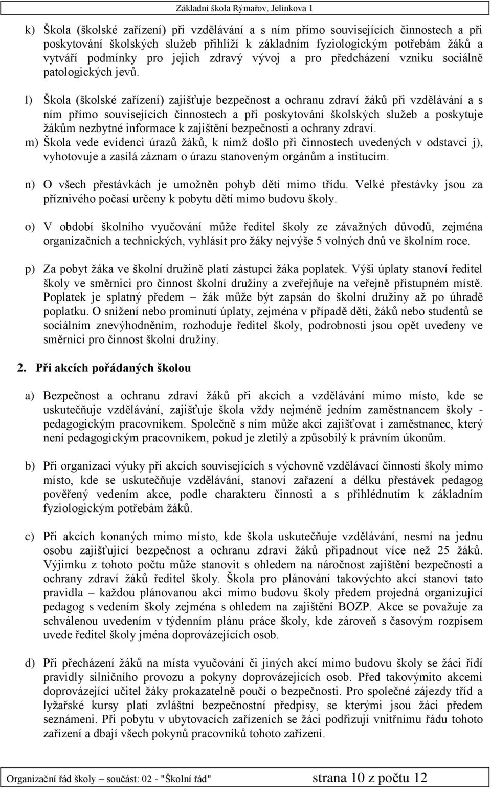 l) Škola (školské zařízení) zajišťuje bezpečnost a ochranu zdraví žáků při vzdělávání a s ním přímo souvisejících činnostech a při poskytování školských služeb a poskytuje žákům nezbytné informace k