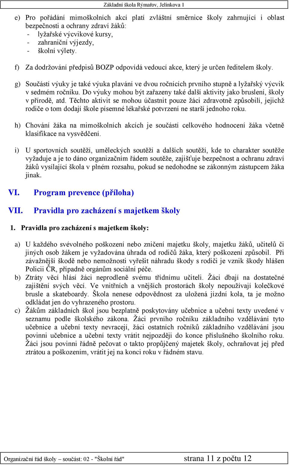 Do výuky mohou být zařazeny také další aktivity jako bruslení, školy v přírodě, atd.