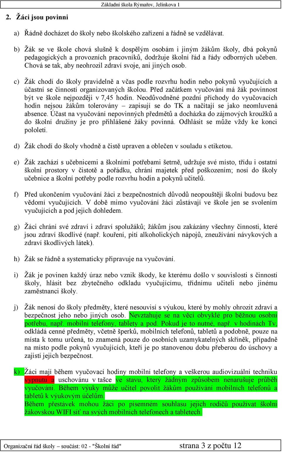 Chová se tak, aby neohrozil zdraví svoje, ani jiných osob. c) Žák chodí do školy pravidelně a včas podle rozvrhu hodin nebo pokynů vyučujících a účastní se činností organizovaných školou.