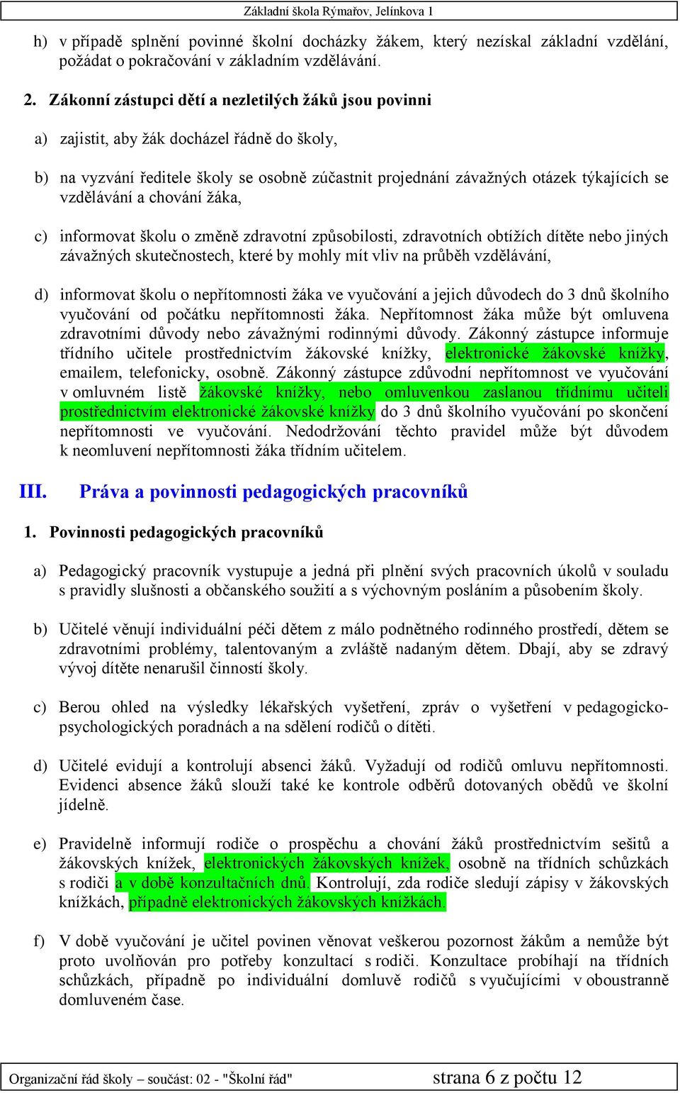 vzdělávání a chování žáka, c) informovat školu o změně zdravotní způsobilosti, zdravotních obtížích dítěte nebo jiných závažných skutečnostech, které by mohly mít vliv na průběh vzdělávání, d)