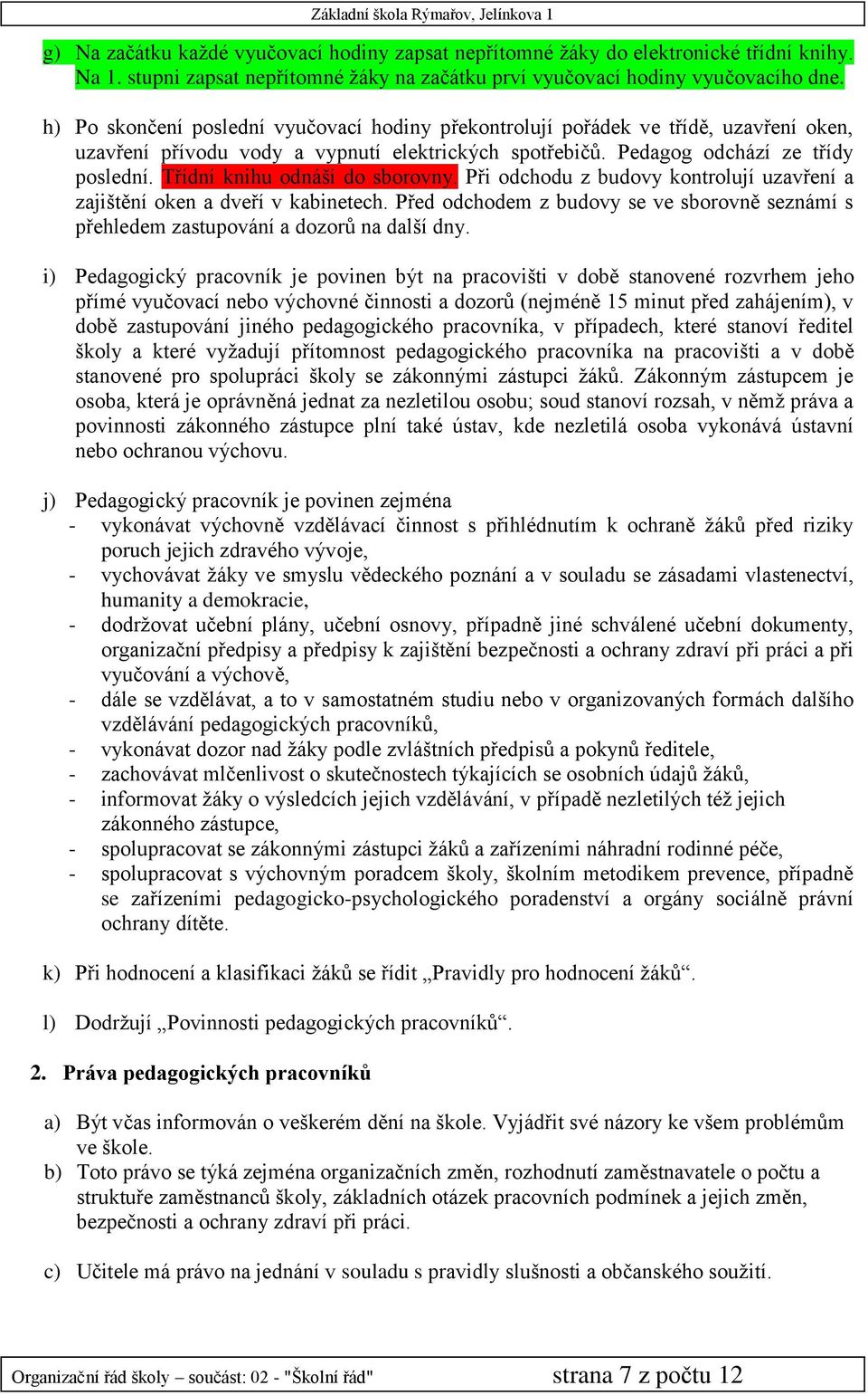 Třídní knihu odnáší do sborovny. Při odchodu z budovy kontrolují uzavření a zajištění oken a dveří v kabinetech.