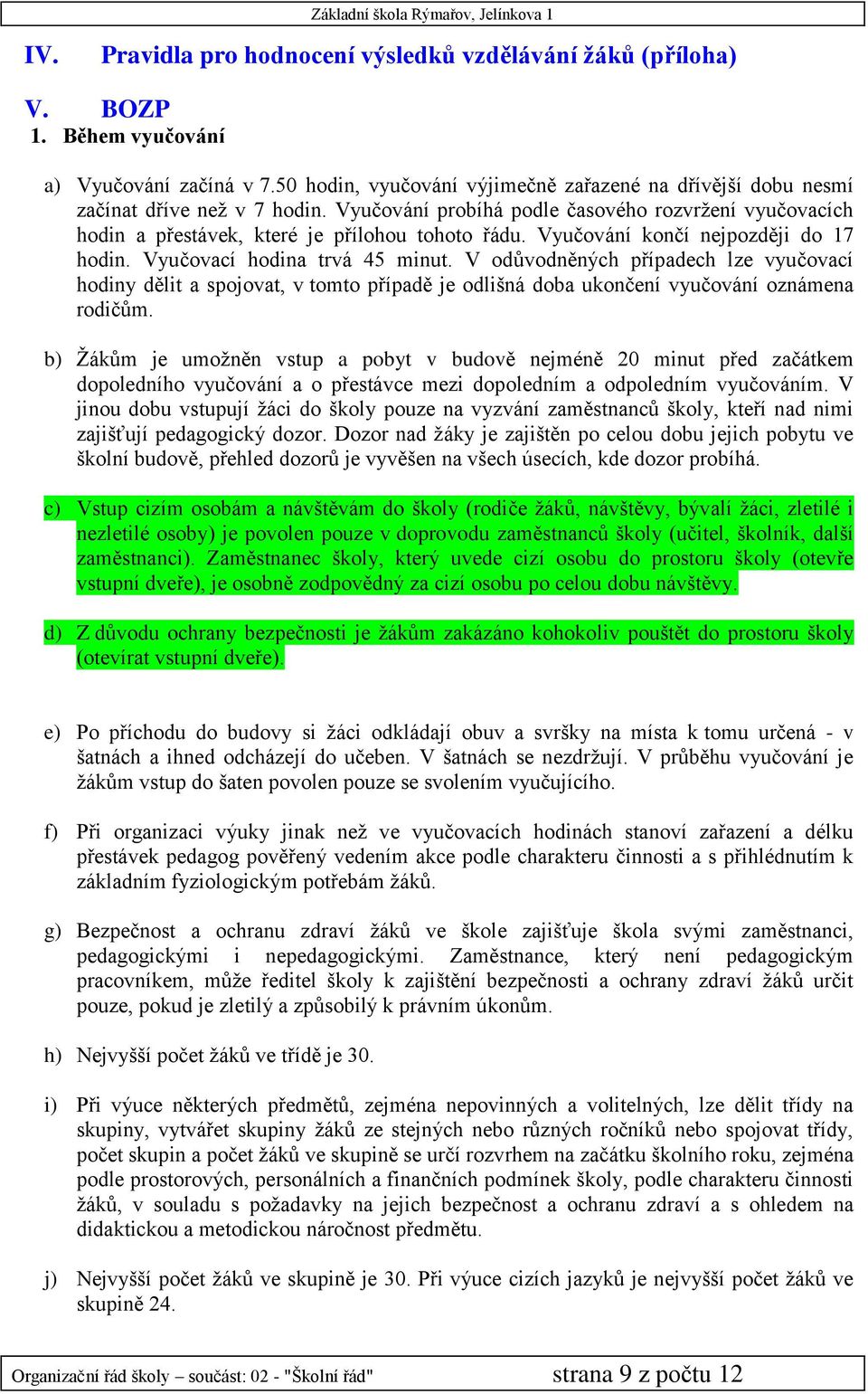 Vyučování končí nejpozději do 17 hodin. Vyučovací hodina trvá 45 minut.