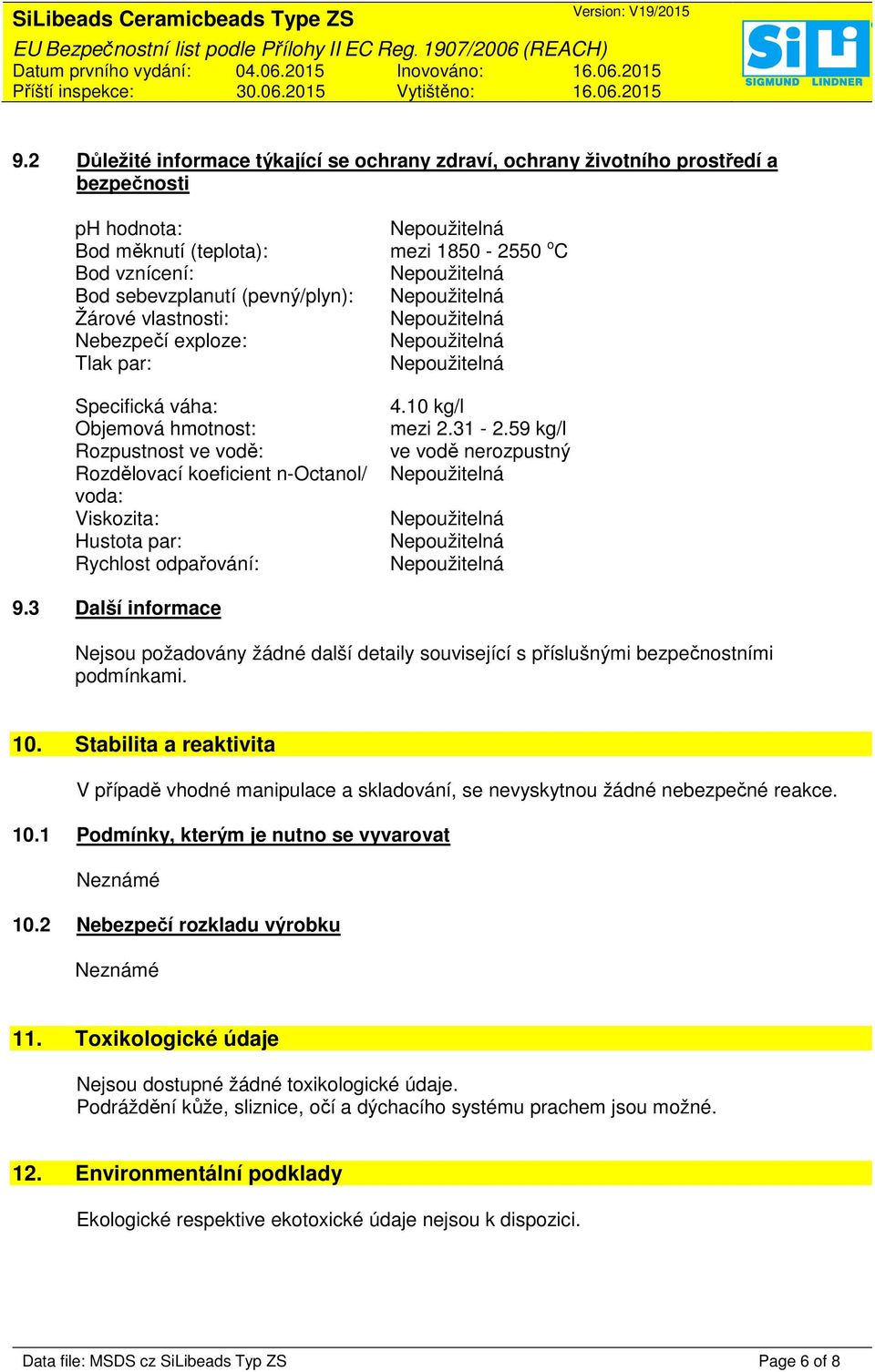 10 kg/l mezi 2.31-2.59 kg/l ve vodě nerozpustný 9.3 Další informace Nejsou požadovány žádné další detaily související s příslušnými bezpečnostními podmínkami. 10.