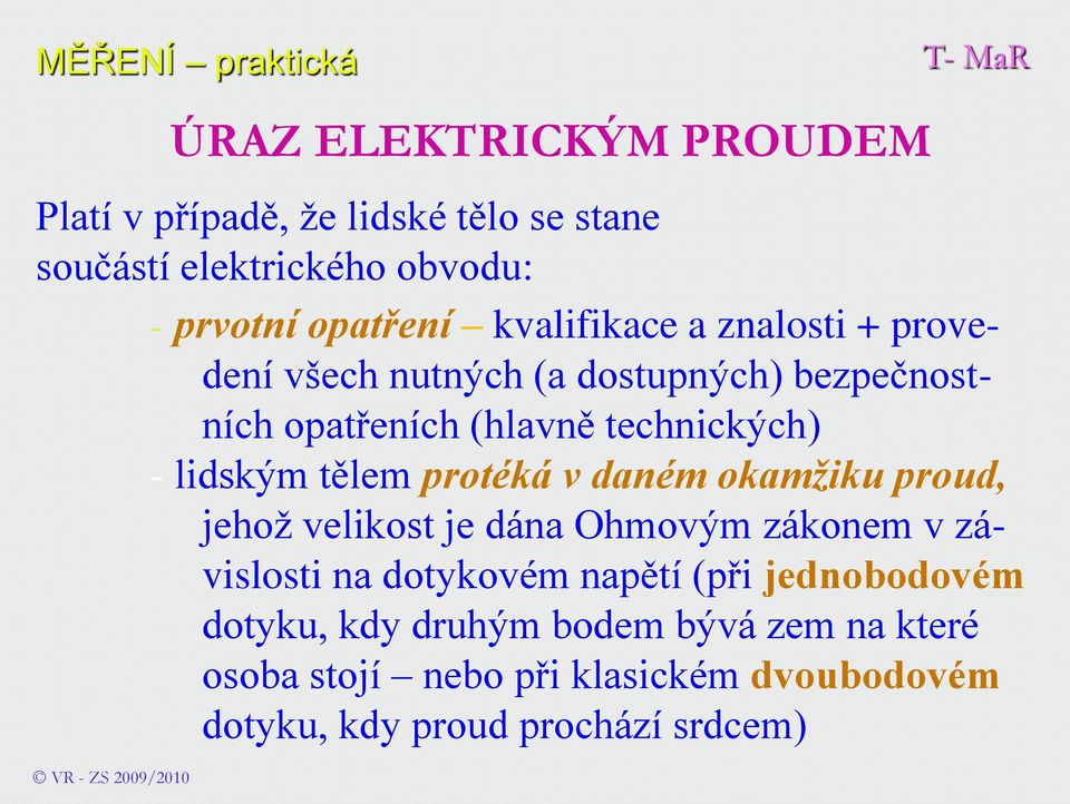 jehož velikost je dána Ohmovým zákonem v závislosti na dotykovém napětí (při jednobodovém dotyku, kdy druhým bodem bývá zem