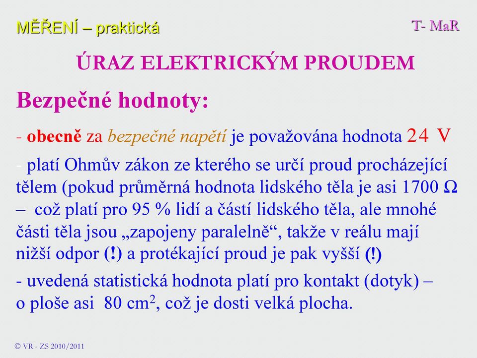 lidského těla, ale mnohé části těla jsou zapojeny paralelně, takže v reálu mají nižší odpor (!