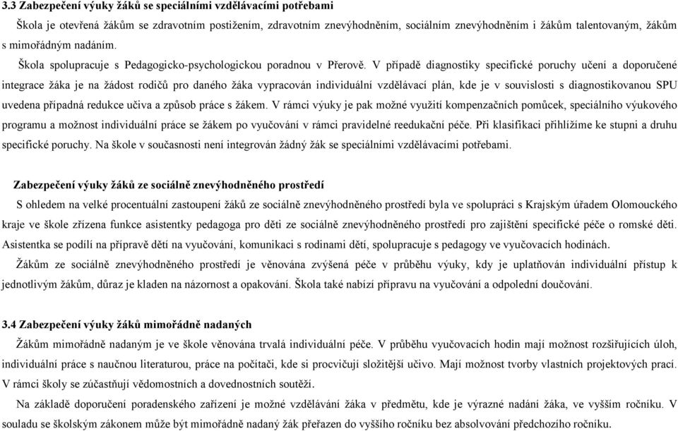 V případě diagnostiky specifické poruchy učení a doporučené integrace žáka je na žádost rodičů pro daného žáka vypracován individuální vzdělávací plán, kde je v souvislosti s diagnostikovanou SPU