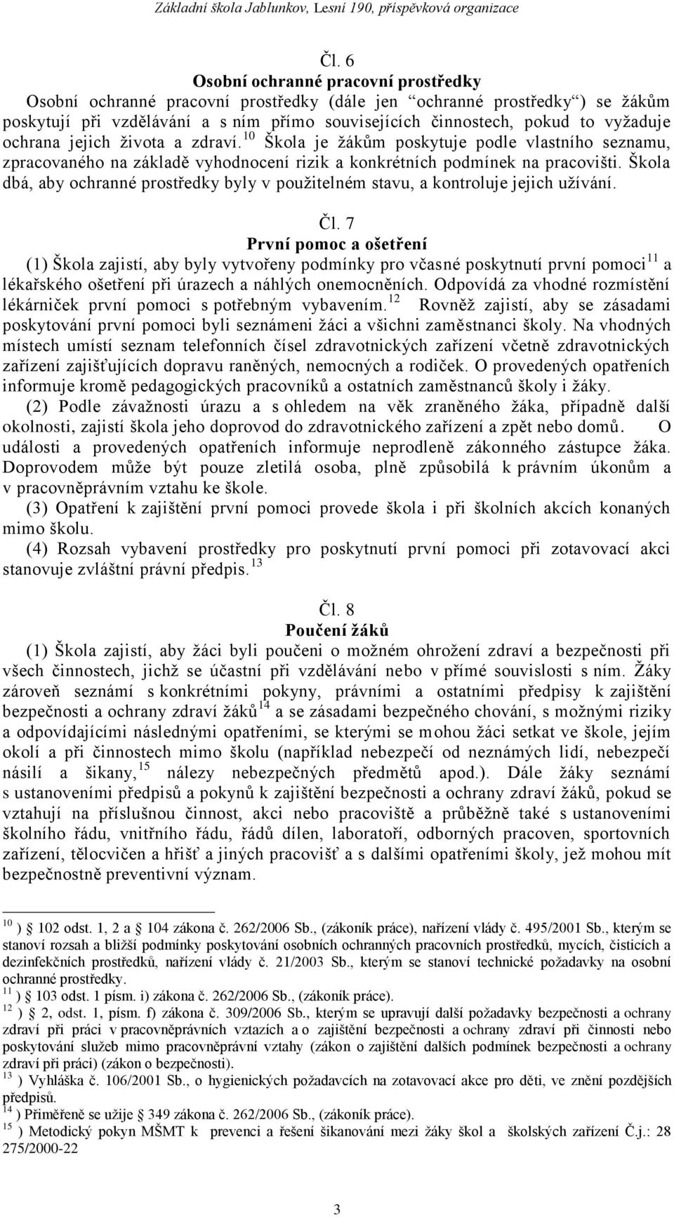 Škola dbá, aby ochranné prostředky byly v pouţitelném stavu, a kontroluje jejich uţívání. Čl.