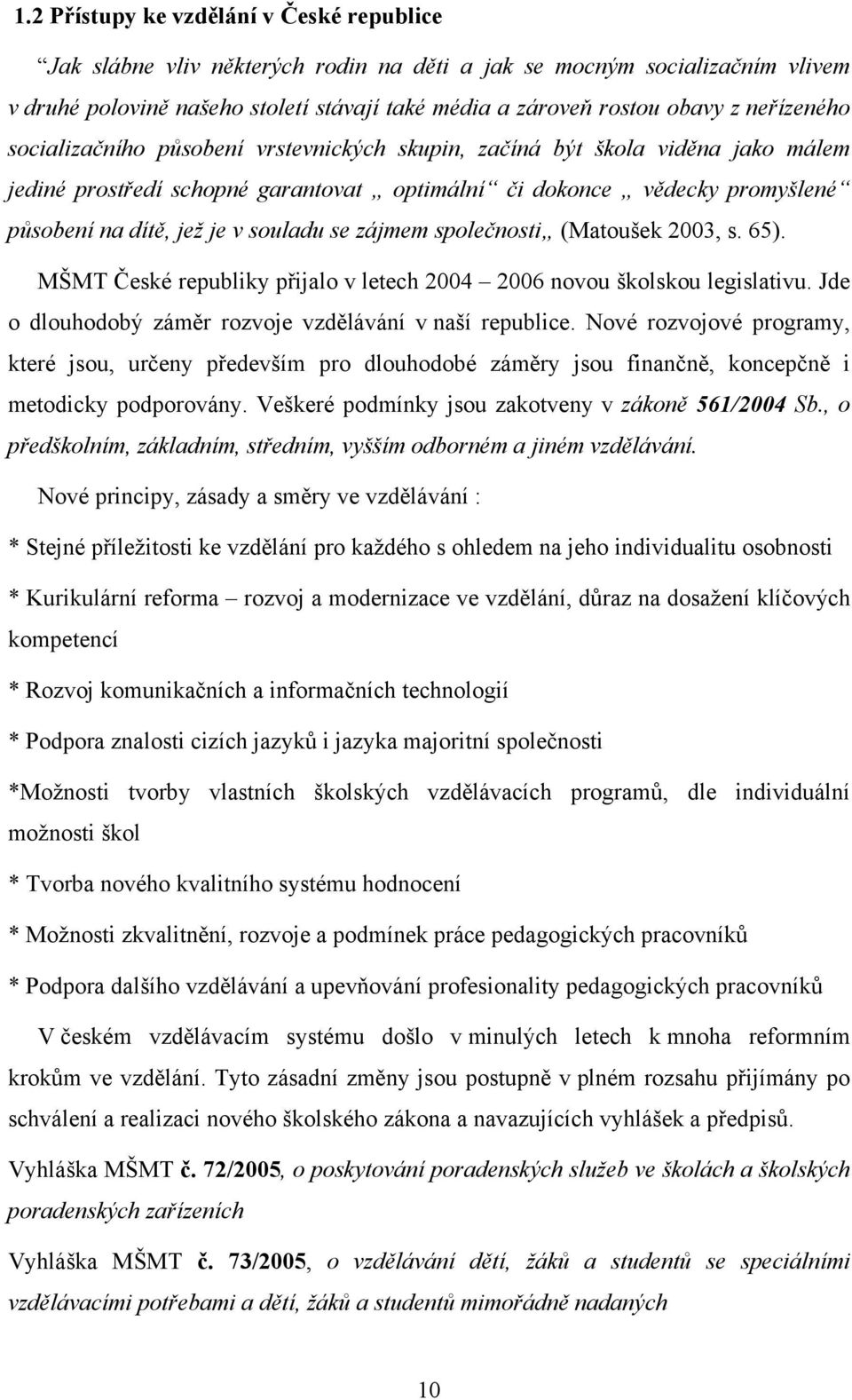 souladu se zájmem společnosti (Matoušek 2003, s. 65). MŠMT České republiky přijalo v letech 2004 2006 novou školskou legislativu. Jde o dlouhodobý záměr rozvoje vzdělávání v naší republice.