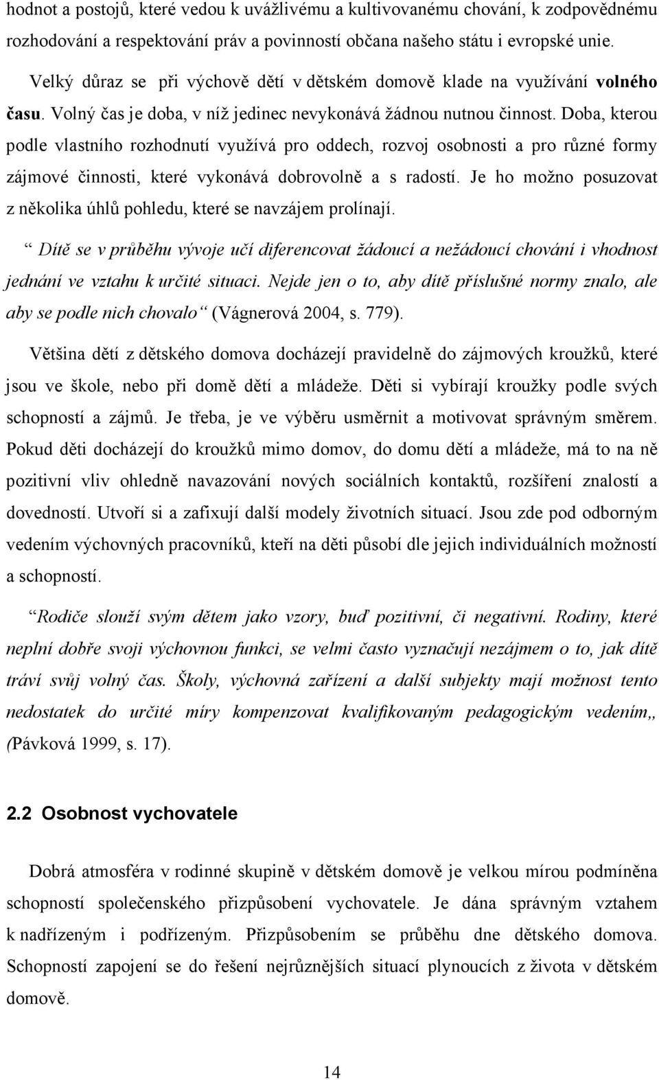 Doba, kterou podle vlastního rozhodnutí využívá pro oddech, rozvoj osobnosti a pro různé formy zájmové činnosti, které vykonává dobrovolně a s radostí.