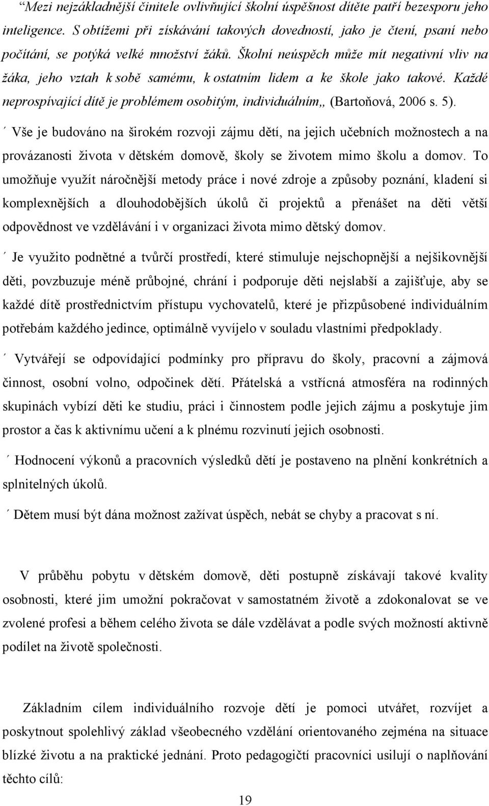 Školní neúspěch může mít negativní vliv na žáka, jeho vztah k sobě samému, k ostatním lidem a ke škole jako takové. Každé neprospívající dítě je problémem osobitým, individuálním (Bartoňová, 2006 s.