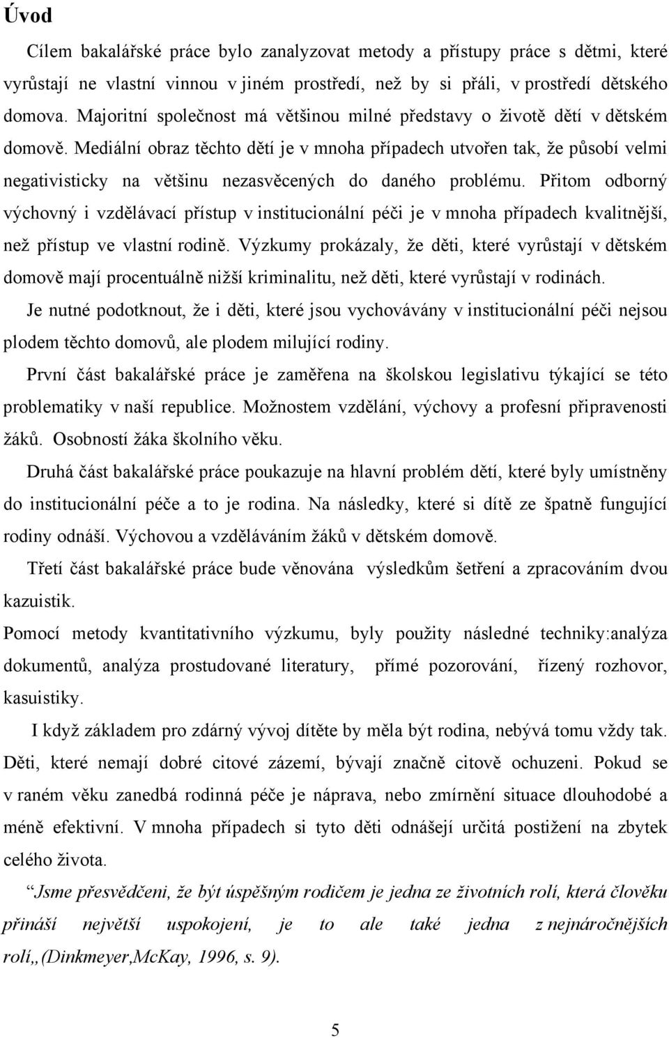 Mediální obraz těchto dětí je v mnoha případech utvořen tak, že působí velmi negativisticky na většinu nezasvěcených do daného problému.