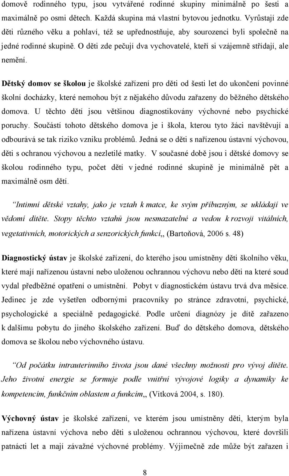 Dětský domov se školou je školské zařízení pro děti od šesti let do ukončení povinné školní docházky, které nemohou být z nějakého důvodu zařazeny do běžného dětského domova.