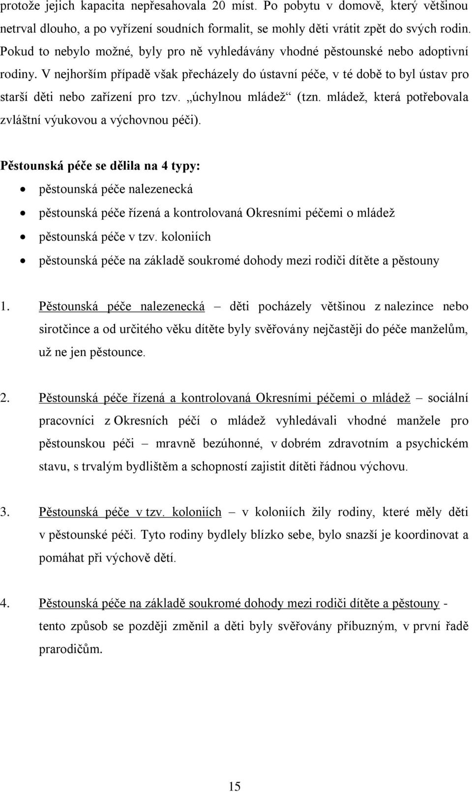 V nejhorším případě však přecházely do ústavní péče, v té době to byl ústav pro starší děti nebo zařízení pro tzv. úchylnou mládeţ (tzn. mládeţ, která potřebovala zvláštní výukovou a výchovnou péči).