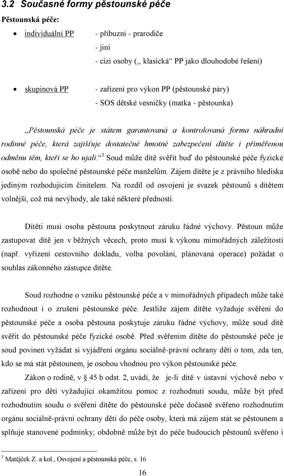 odměnu těm, kteří se ho ujali. 3 Soud můţe dítě svěřit buď do pěstounské péče fyzické osobě nebo do společné pěstounské péče manţelům.