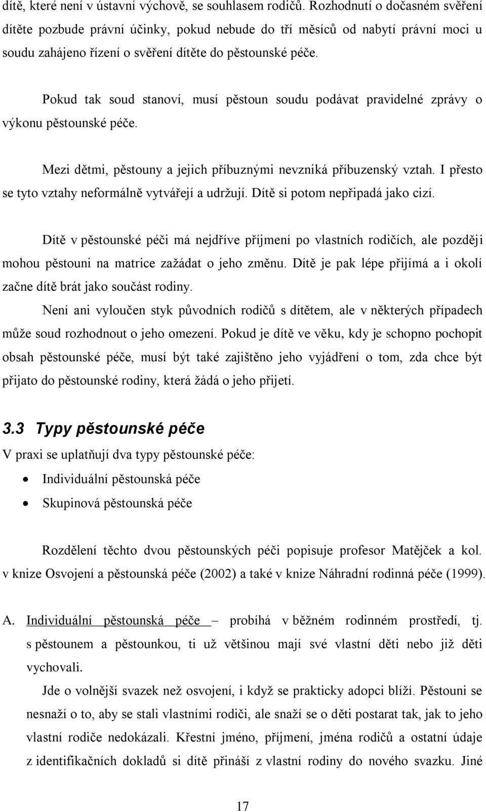 Pokud tak soud stanoví, musí pěstoun soudu podávat pravidelné zprávy o výkonu pěstounské péče. Mezi dětmi, pěstouny a jejich příbuznými nevzniká příbuzenský vztah.