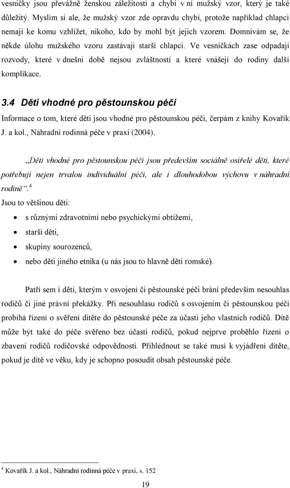 Domnívám se, ţe někde úlohu muţského vzoru zastávají starší chlapci. Ve vesničkách zase odpadají rozvody, které v dnešní době nejsou zvláštností a které vnášejí do rodiny další komplikace. 3.