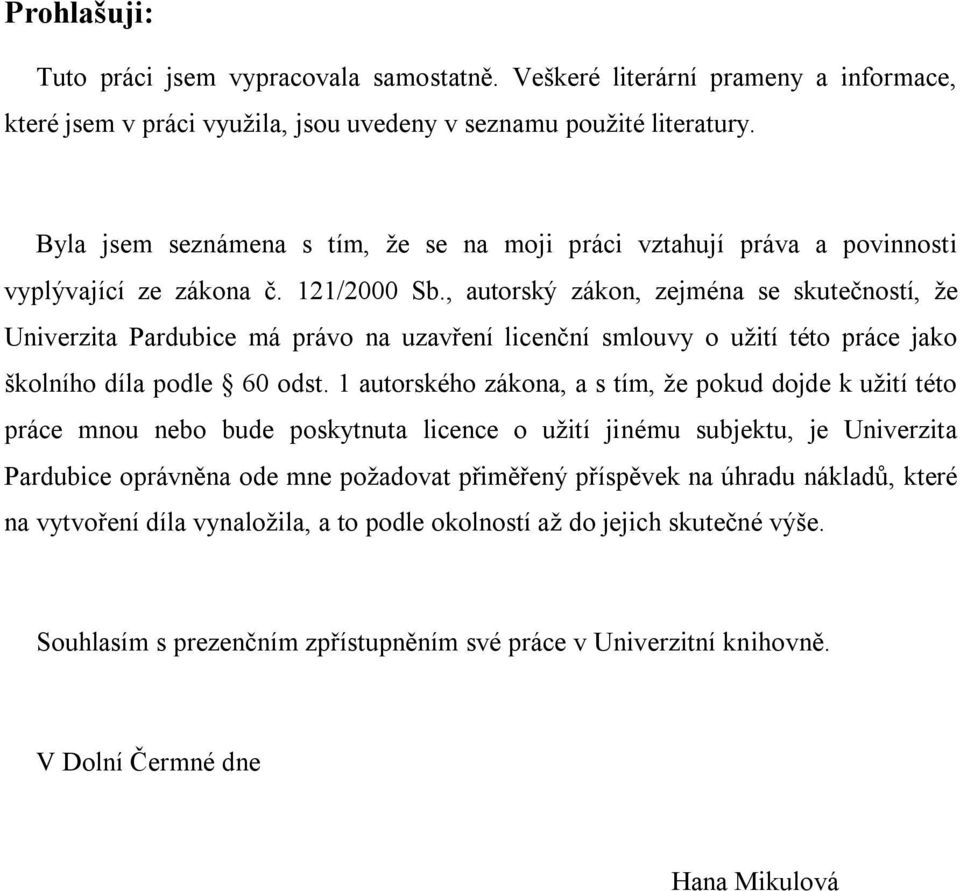 , autorský zákon, zejména se skutečností, ţe Univerzita Pardubice má právo na uzavření licenční smlouvy o uţití této práce jako školního díla podle 60 odst.