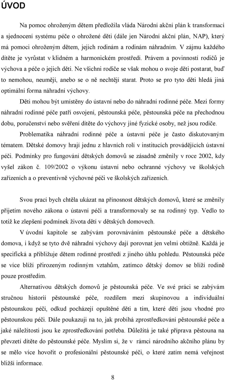 Ne všichni rodiče se však mohou o svoje děti postarat, buď to nemohou, neumějí, anebo se o ně nechtějí starat. Proto se pro tyto děti hledá jiná optimální forma náhradní výchovy.