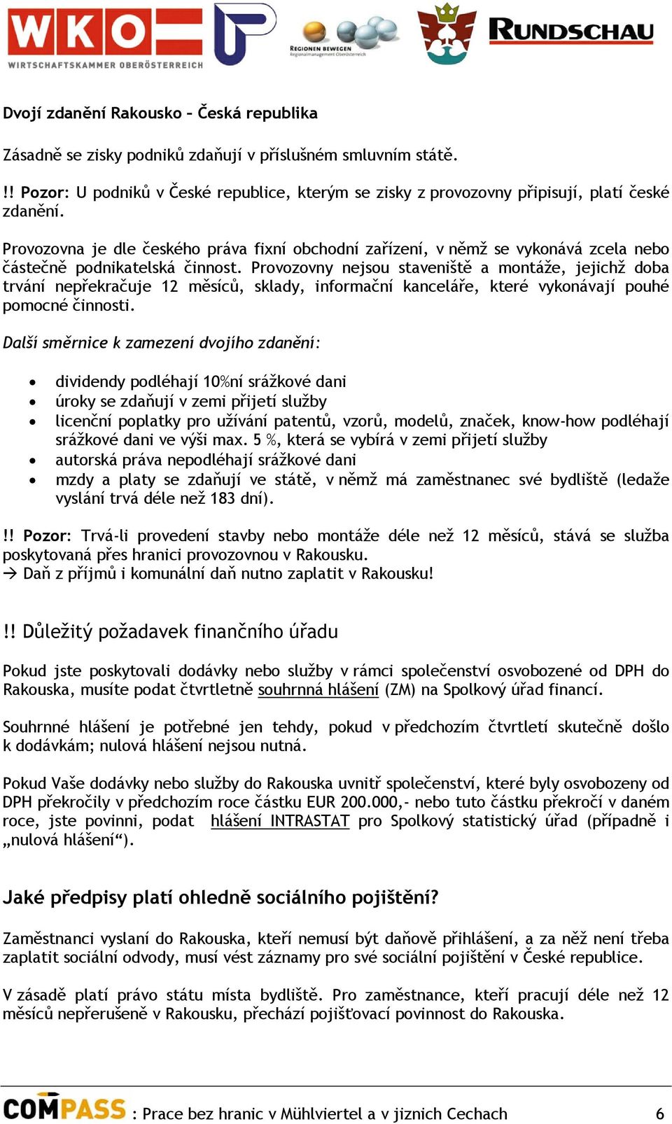 Provozovny nejsou staveniště a montáže, jejichž doba trvání nepřekračuje 12 měsíců, sklady, informační kanceláře, které vykonávají pouhé pomocné činnosti.