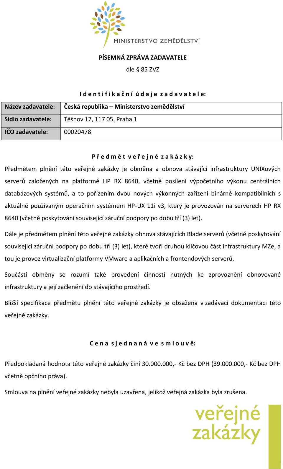 8640, včetně posílení výpočetního výkonu centrálních databázových systémů, a to pořízením dvou nových výkonných zařízení binárně kompatibilních s aktuálně používaným operačním systémem HP-UX 11i v3,