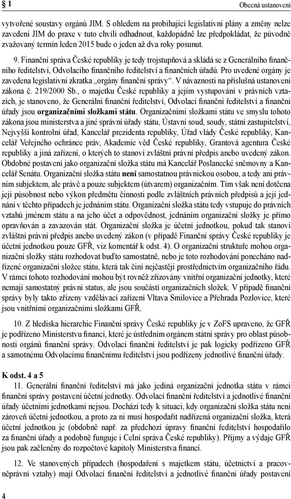 posunut. 9. Finanční správa České republiky je tedy trojstupňová a skládá se z Generálního finančního ředitelství, Odvolacího finančního ředitelství a finančních úřadů.