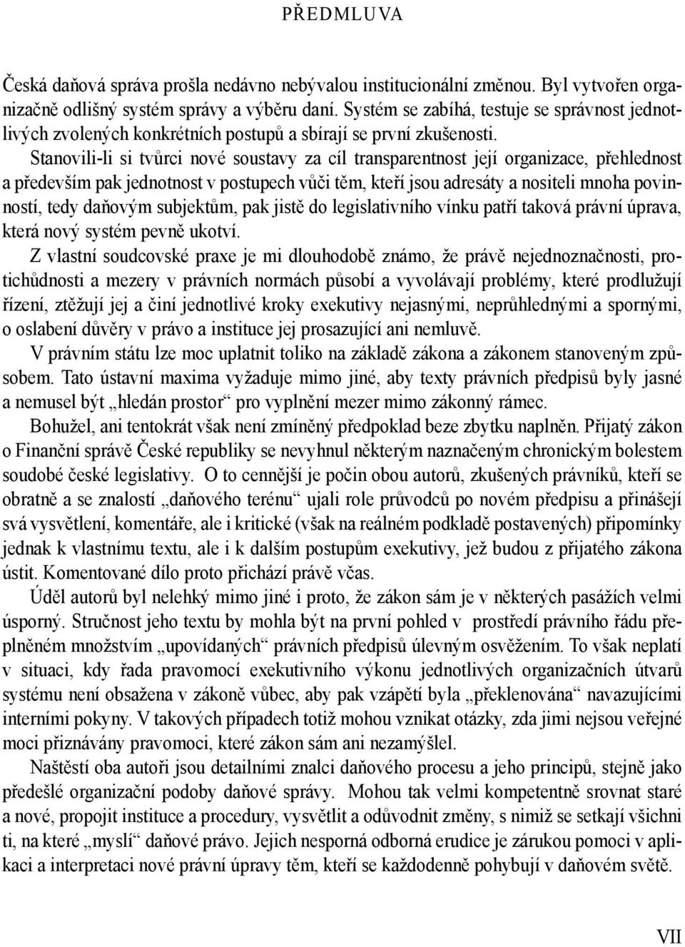 Stanovili-li si tvůrci nové soustavy za cíl transparentnost její organizace, přehlednost a především pak jednotnost v postupech vůči těm, kteří jsou adresáty a nositeli mnoha povinností, tedy daňovým