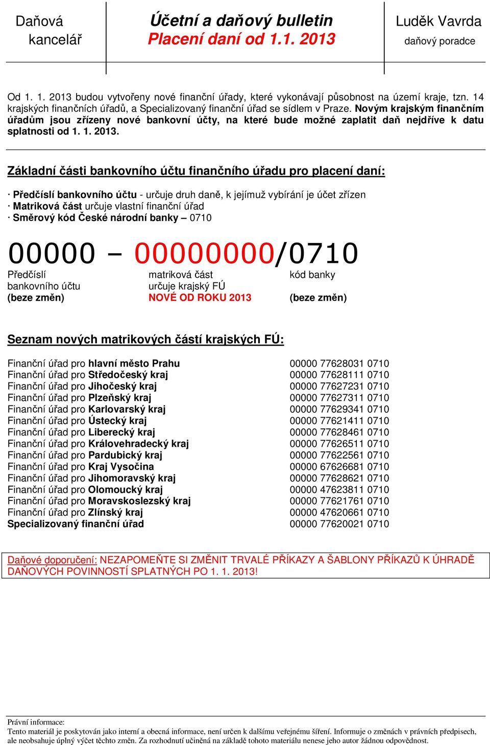 Novým krajským finančním úřadům jsou zřízeny nové bankovní účty, na které bude možné zaplatit daň nejdříve k datu splatnosti od 1. 1. 2013.