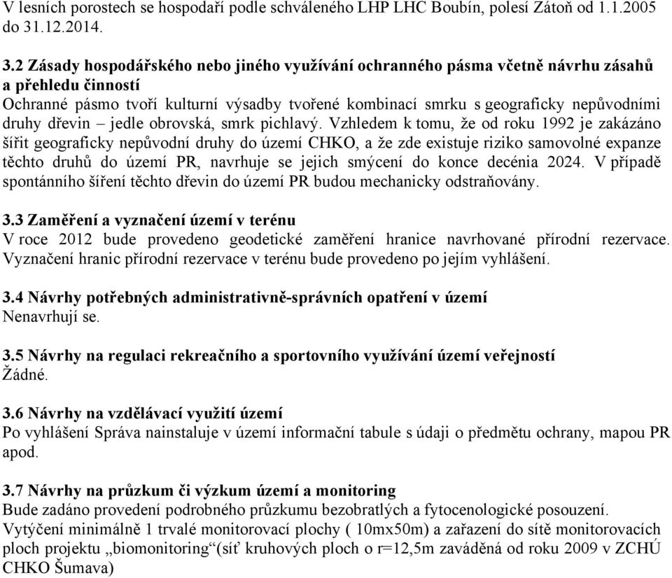 2 Zásady hospodářského nebo jiného využívání ochranného pásma včetně návrhu zásahů a přehledu činností Ochranné pásmo tvoří kulturní výsadby tvořené kombinací smrku s geograficky nepůvodními druhy