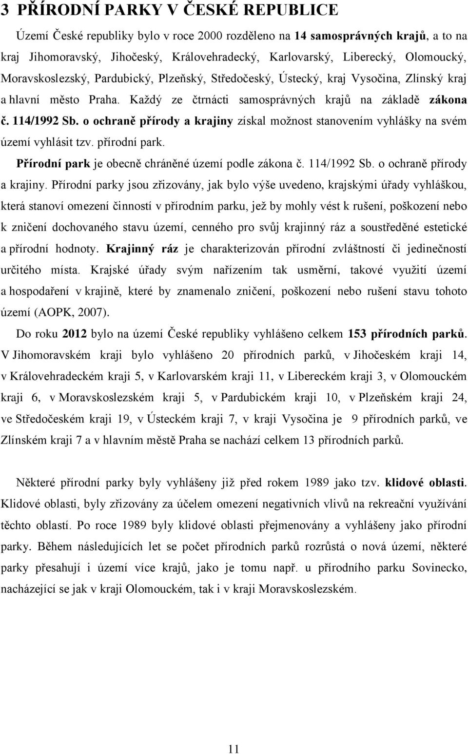 o ochraně přírody a krajiny získal možnost stanovením vyhlášky na svém území vyhlásit tzv. přírodní park. Přírodní park je obecně chráněné území podle zákona č. 114/1992 Sb.