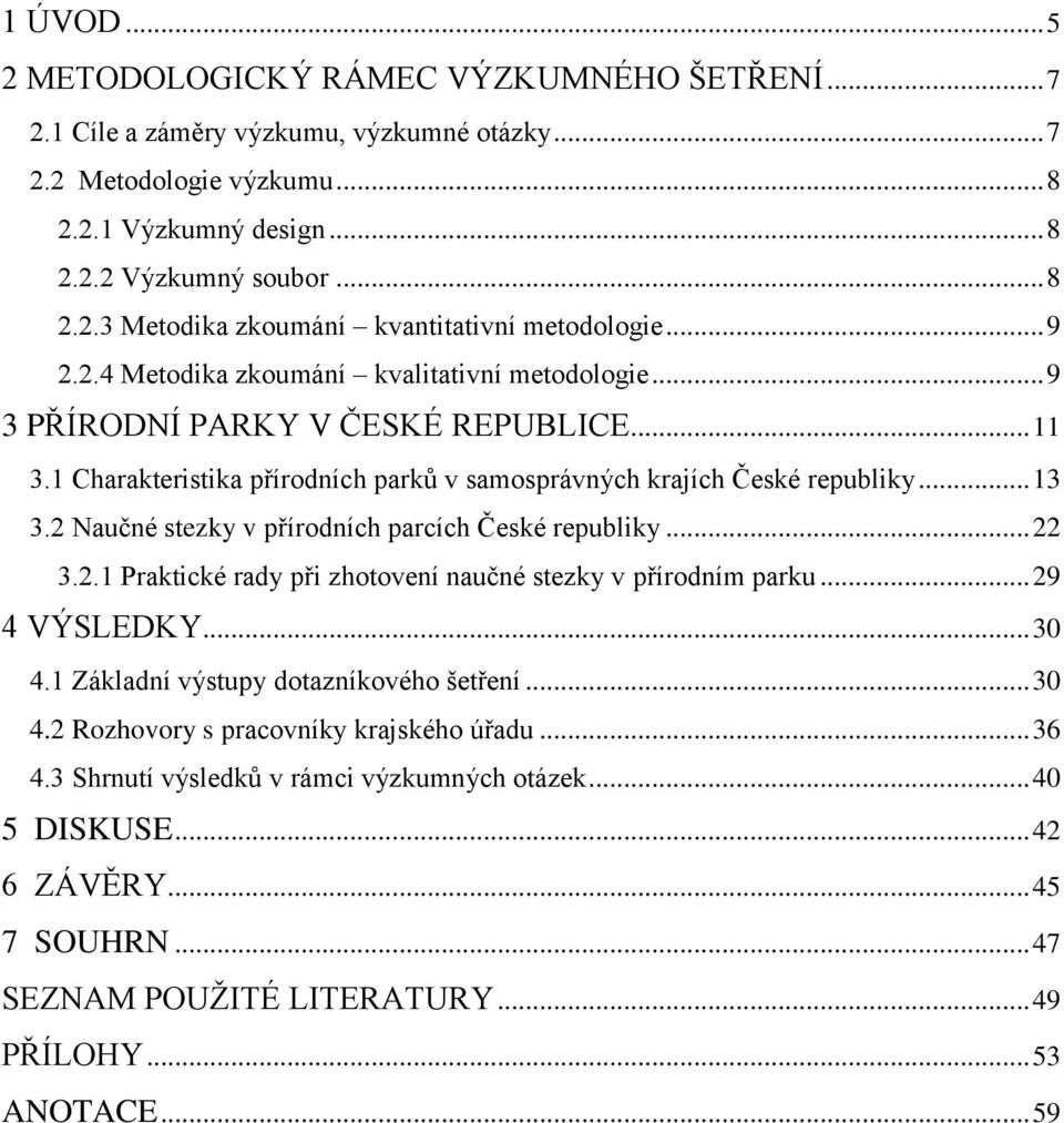 2 Naučné v přírodních parcích České republiky... 22 3.2.1 Praktické rady při zhotovení naučné v přírodním parku... 29 4 VÝSLEDKY... 30 4.1 Základní výstupy dotazníkového šetření... 30 4.2 Rozhovory s pracovníky krajského úřadu.