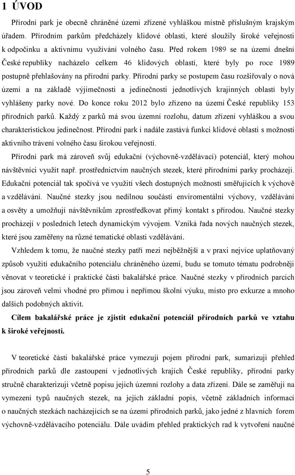 Před rokem 1989 se na území dnešní České republiky nacházelo celkem 46 klidových oblastí, které byly po roce 1989 postupně přehlašovány na přírodní parky.