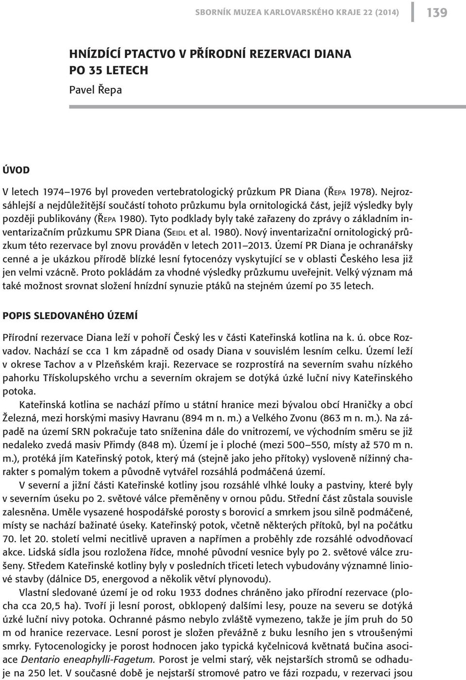 Tyto podklady byly také zařazeny do zprávy o základním inventarizačním průzkumu SPR Diana (Seidl et al. 1980).