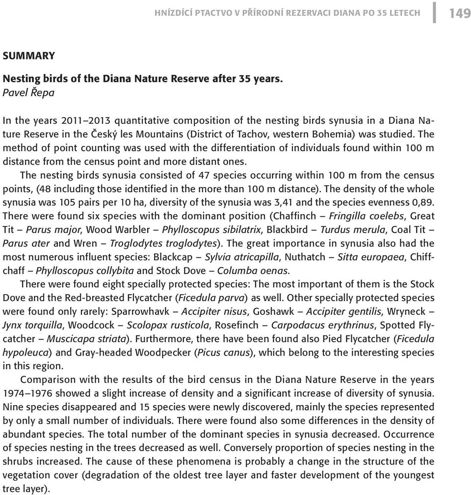 The method of point counting was used with the differentiation of individuals found within 100 m distance from the census point and more distant ones.