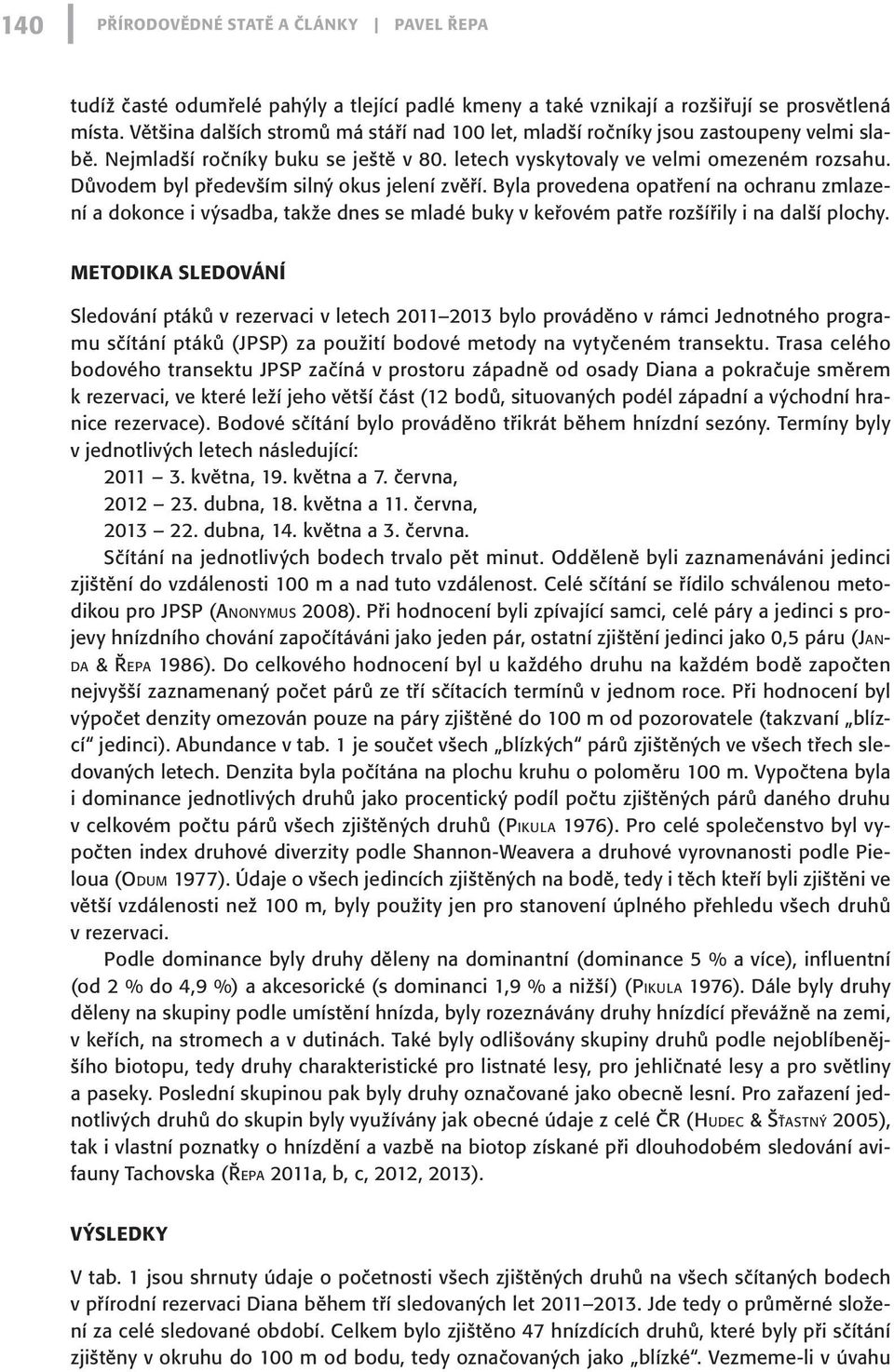 Důvodem byl především silný okus jelení zvěří. Byla provedena opatření na ochranu zmlazení a dokonce i výsadba, takže dnes se mladé buky v keřovém patře rozšířily i na další plochy.