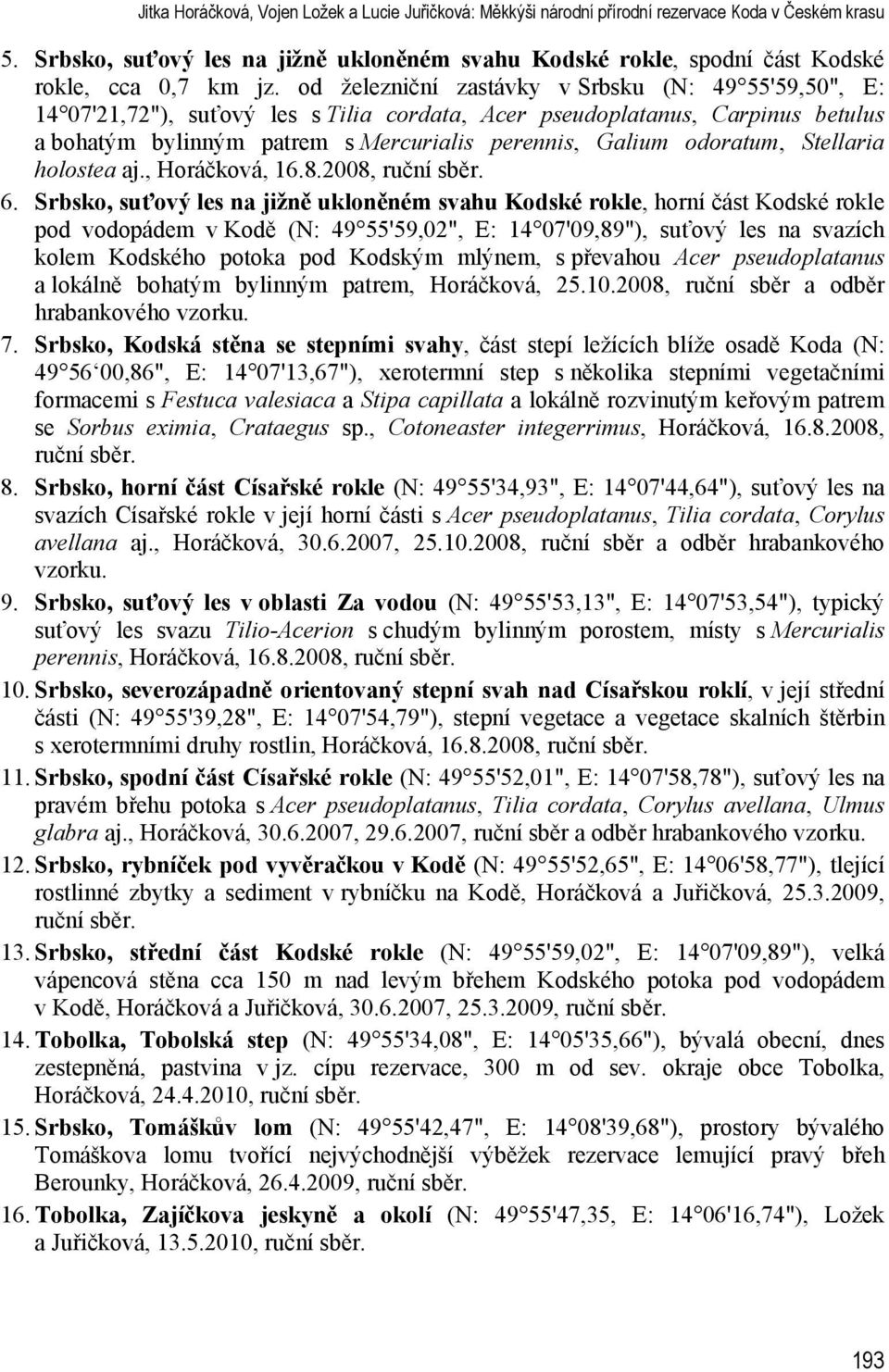 od železniční zastávky v Srbsku (N: 49 55'59,50", E: 14 07'21,72"), su ový les s Tilia cordata, Acer pseudoplatanus, Carpinus betulus a bohatým bylinným patrem s Mercurialis perennis, Galium